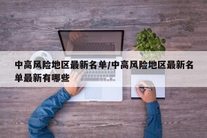 中高风险地区最新名单/中高风险地区最新名单最新有哪些
