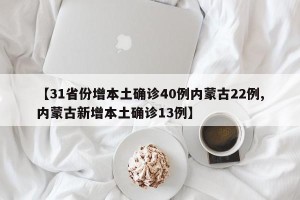 【31省份增本土确诊40例内蒙古22例,内蒙古新增本土确诊13例】