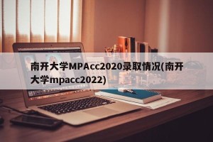 南开大学MPAcc2020录取情况(南开大学mpacc2022)