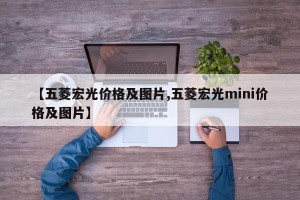 【五菱宏光价格及图片,五菱宏光mini价格及图片】