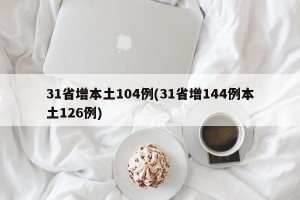 31省增本土104例(31省增144例本土126例)
