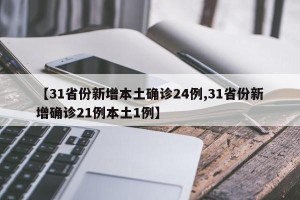 【31省份新增本土确诊24例,31省份新增确诊21例本土1例】