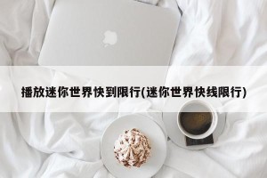 播放迷你世界快到限行(迷你世界快线限行)