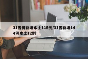 31省份新增本土115例/31省新增144例本土12例