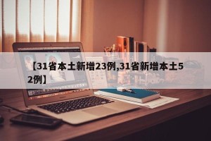 【31省本土新增23例,31省新增本土52例】