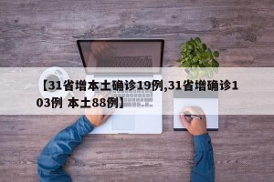 【31省增本土确诊19例,31省增确诊103例 本土88例】