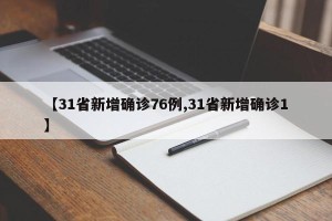 【31省新增确诊76例,31省新增确诊1】