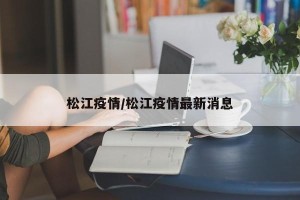 松江疫情/松江疫情最新消息