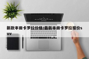 新款丰田卡罗拉价格/最新丰田卡罗拉报价suv