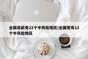 全国目前有22个中风险地区/全国现有12个中风险地区