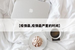 【疫情最,疫情最严重的时间】