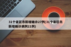 31个省区市新增确诊27例(31个省区市新增确诊病例21例)