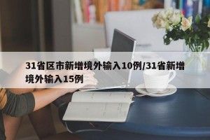 31省区市新增境外输入10例/31省新增境外输入15例