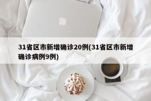 31省区市新增确诊20例(31省区市新增确诊病例9例)