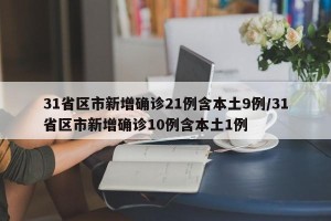 31省区市新增确诊21例含本土9例/31省区市新增确诊10例含本土1例