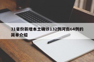 31省份新增本土确诊132例河南64例的简单介绍