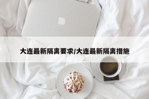 大连最新隔离要求/大连最新隔离措施