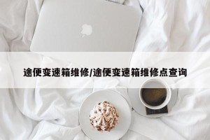 途便变速箱维修/途便变速箱维修点查询
