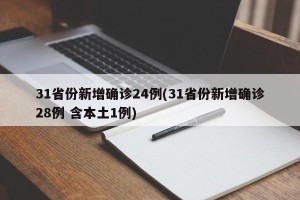 31省份新增确诊24例(31省份新增确诊28例 含本土1例)