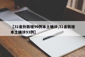 【31省份新增90例本土确诊,31省新增本土确诊93例】