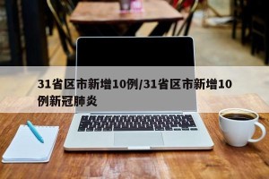 31省区市新增10例/31省区市新增10例新冠肺炎