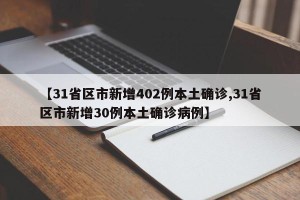 【31省区市新增402例本土确诊,31省区市新增30例本土确诊病例】