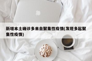 新增本土确诊多来自聚集性疫情(发现多起聚集性疫情)