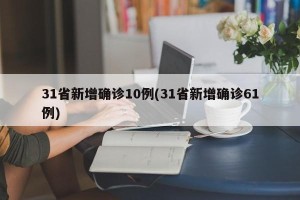 31省新增确诊10例(31省新增确诊61例)