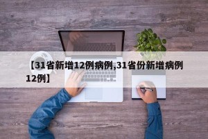 【31省新增12例病例,31省份新增病例12例】