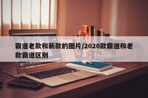 霸道老款和新款的图片/2020款霸道和老款霸道区别