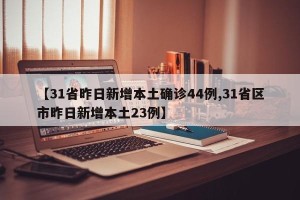 【31省昨日新增本土确诊44例,31省区市昨日新增本土23例】