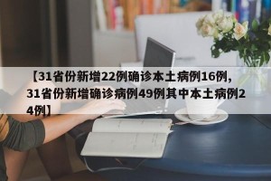 【31省份新增22例确诊本土病例16例,31省份新增确诊病例49例其中本土病例24例】