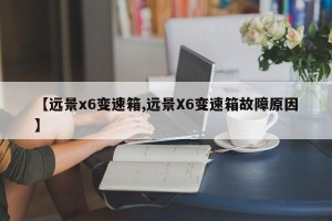 【远景x6变速箱,远景X6变速箱故障原因】